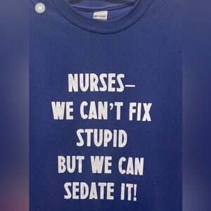 Nurses-we can’t fix stupid but we can sedate it! Gildan T-shirt sz M